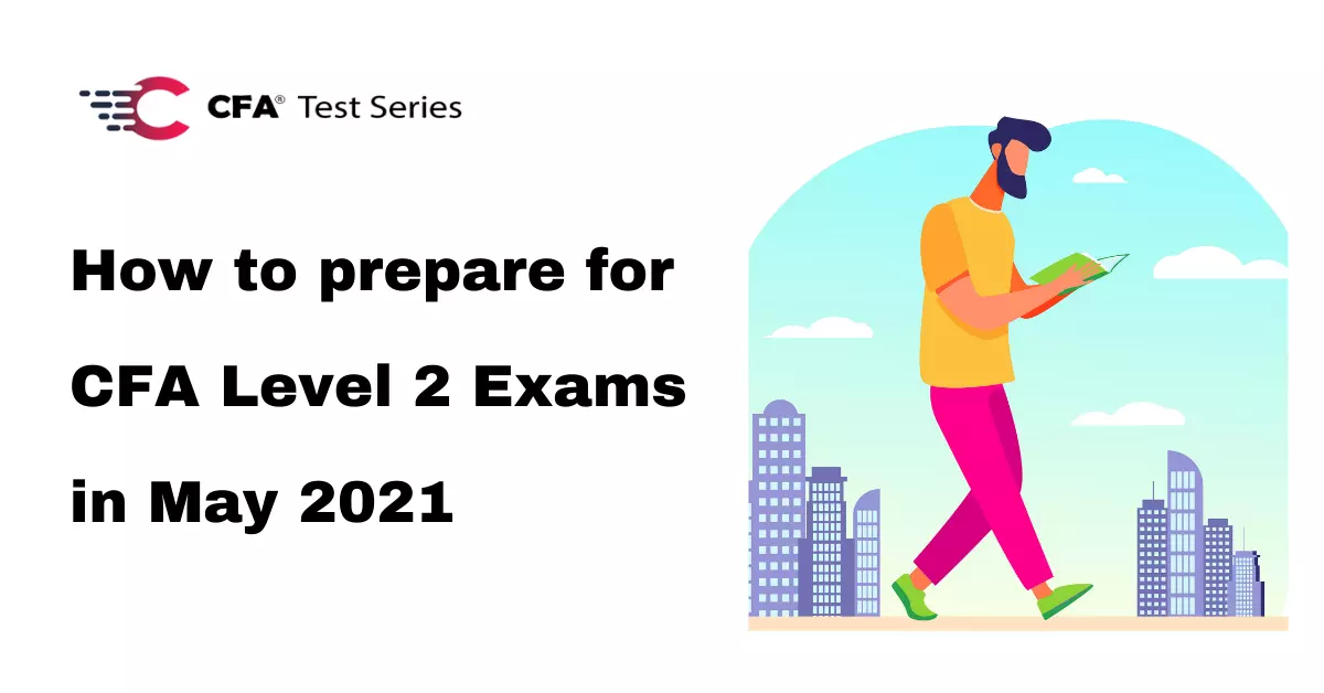 How to prepare for CFA Level 2 Exams in May 2021